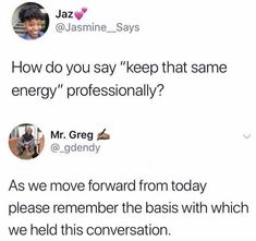 two tweets with one saying how do you say keep that same energy professionally?