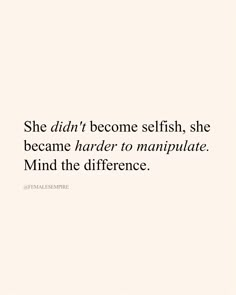 a quote that says she didn't become selfish, she became harder to manipulate mind the