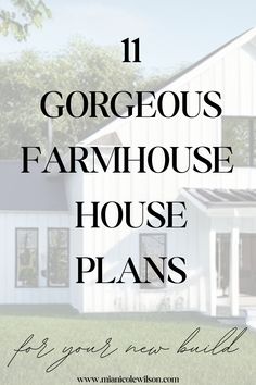 a white house with the words 11 gorgeous farmhouse house plans