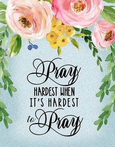 a watercolor painting with flowers and the words pray, harbest when it's hardest to pray