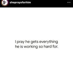 the text reads, i pray he gets everything he is working so hard for