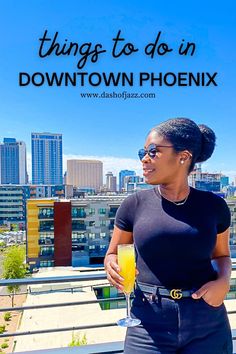 a woman standing on top of a roof holding a drink in her hand and the words things to do in downtown phoenix