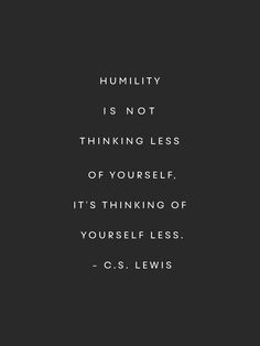 a black and white photo with the quote humility is not thinking less of yourself it's thinking of yourself less