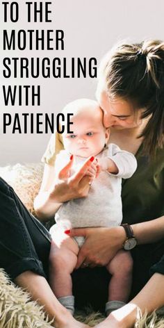 a woman holding a baby in her lap with the caption to the mother struggling with patience