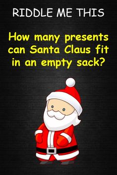 a santa clause saying riddle me this how many presents can santa claus fit in an empty sack?