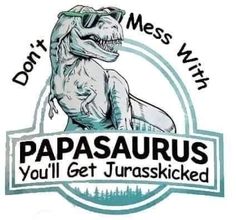 a sign that says, don't mess with papasauruss you'll get turaskied