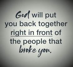 a quote that says god will put you back together right in front of the people that broke you