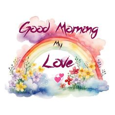 a watercolor painting with the words good morning my love and flowers in front of a rainbow