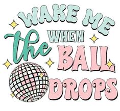 the words wake me when the ball drops are written in pink and green on a white background