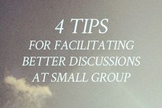 the words 4 tips for facigating better discussions at small group are shown