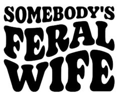 some body's feral wife sticker on a white background with black lettering