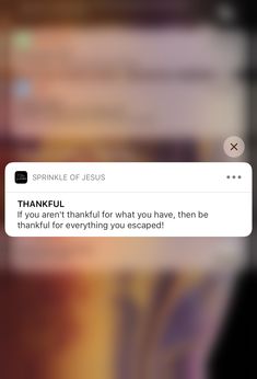 a text message that reads, thank jesus if you are grateful for what you have, then be grateful for everything you escaped