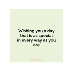 a quote that says wishing you a day that is as special in every way as you are