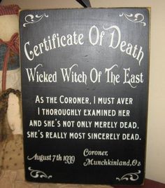 Well she's dead and here's the proof! An death certificate for the Wicked Witch Of The East... Signed by the Coroner of Oz! Wicked Witch Of The East, Primitive Wood Signs, Wanted Poster, Wicked Witch, Halloween Signs