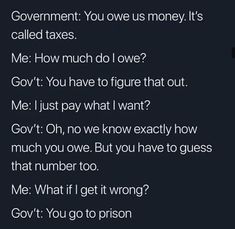 the text is written in black and white on a dark background, which reads government you have us money it's called taxes