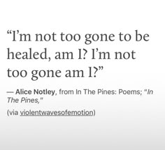 a quote from alice notley about the poem'i'm not too gone to be healed, am i'm not too