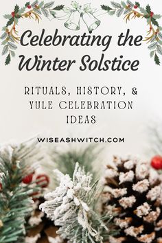 christmas decorations and pine cones with text celebrating the winter solstice rituals, history, and yule celebration ideas