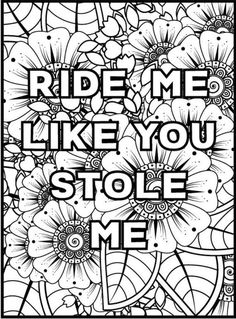 the words ride me like you stole me in black and white with flowers on it