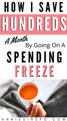 a woman holding a cup of tea with the text how i save hundreds a month by going on a spending freeze