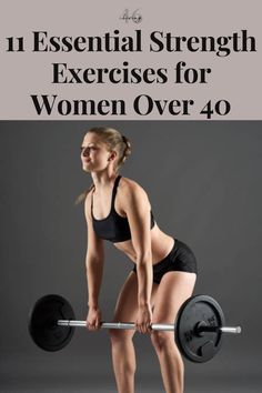 a woman lifting a barbell with the words 11 essential strength exercises for women over 40