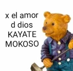 a teddy bear holding a shovel and wearing overalls with the words x'el amor d'dios kayate mokoso