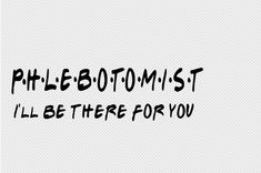 the words philebotomist i'll be there for you written in black ink