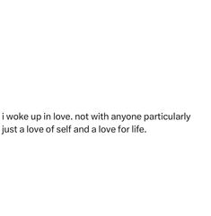 a white background with the words i woke up in love, not with anyone particularly just a love self and a love for life