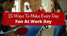 people playing ping pong in an office with the words 25 ways to make every day fun at work day