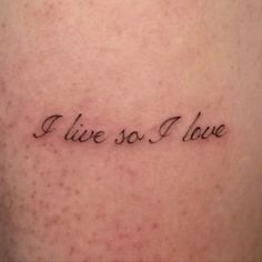 a tattoo saying i live so i love