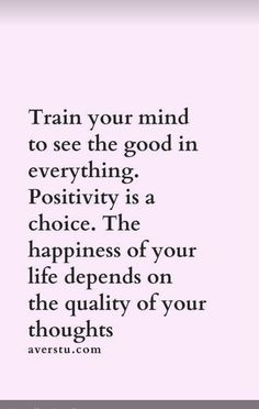 the quote train your mind to see the good in everything positivity is a choice