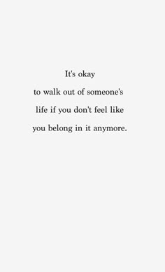 the quote is written in black and white on a sheet of paper that says it's okay to walk out of someone's life if you don't feel like you belong