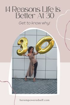 a woman holding gold balloons with the words, 4 reasons life is better at 30 get to know why