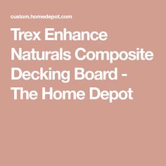 the text reads, tex enhance naturals compositee decking board - the home depot