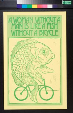 a woman without a man is like a fish without a bicycle