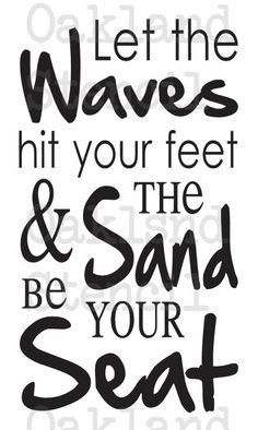 a black and white poster with the words let the waves hit your feet and the sand be