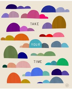 colorful clouds with the words take your time written in different colors and shapes on them