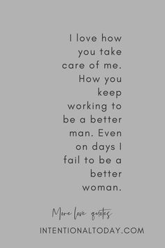 an image of a woman's quote with the words i love how you take care of me, how you keep working to be a better man