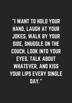 a quote that says i want to hold your hand laugh at your jokes walk by your side