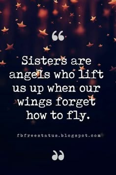 the quote for sisters are angels who lift us up when our wings forget how to fly