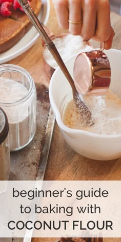 a person mixing ingredients in a bowl on top of a wooden table with the words beginner's guide to baking with coconut flour flour