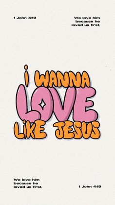 the words i wanna love like jesus written in orange and pink