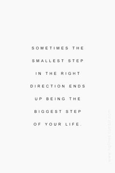 a white background with the words sometimes the smallest step in the right direction ends up being the biggest step of your life