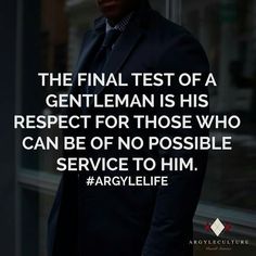 the final test of a gentleman is his respect for those who can be no possible service to him