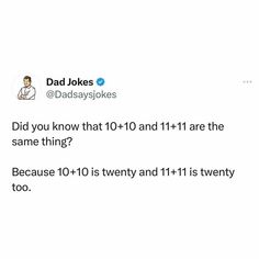 a tweet that reads, dad jokes did you know that 10 and 11 - 11 are the same thing? because 10 + 10 is twenty and 11