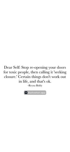 a white background with the words dear self stop re - opening your doors for people, then calling it's seeking closure to certain things don't work out