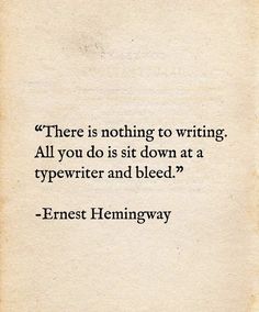 there is nothing to writing all you do sit down at a typewriter and bleed?