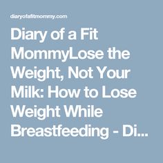 Diary of a Fit MommyLose the Weight, Not Your Milk: How to Lose Weight While Breastfeeding - Diary of a Fit Mommy Diary Of A Fit Mommy, Mommy Workout, Healthy Diet Tips, Pregnant Diet, Breastfeeding And Pumping, Breastfeeding Tips, Pregnancy Workout, Healthy Pregnancy, Pregnancy Tips