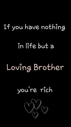 a black background with two hearts and the words if you have nothing in life but a loving brother you're rich