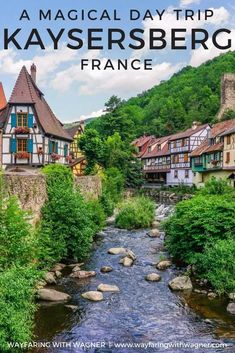 a river flowing through a lush green forest next to tall buildings with text overlay reading a magical day trip kaysersberg france