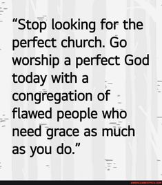 a quote that reads, stop looking for the perfect church go worship a perfect god today with